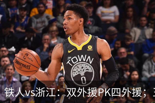 铁人vs浙江：双外援PK四外援；王钰栋首发，姆本扎替补